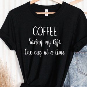 Coffee Saving My Life One Cup At A Time T-Shirt